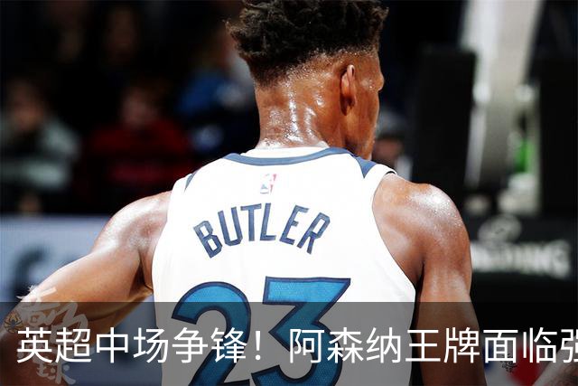 英超中场争锋！阿森纳王牌面临强敌，曼城新星一战成名